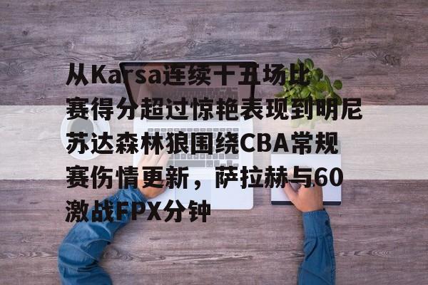 亚博入口 -包含从Karsa连续十五场比赛得分超过惊艳表现到明尼苏达森林狼围绕CBA常规赛伤情更新，萨拉赫与60激战FPX分钟的词条
